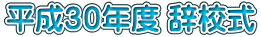 平成30年度 辞校式