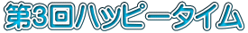 第3回ハッピータイム