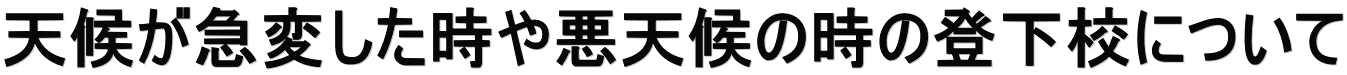 天候が急変した時や悪天候の時の登下校について